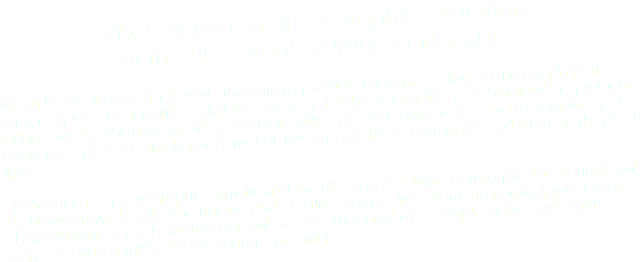 Photoonists is a photographic exhibition
of the UK’s greatest living cartoonists. We all know and love their work. They are responsible for commenting on the events that affect our lives: be it politics, religion, society or simply everday life. They highlight the problems within society, which we so often overlook, with a rye and satirical eye. And they hit the spot every time. They are simply phenomenal. But who are these cartoonists and what do they look like? Photoonists is a photographic exhibition of the UK’s greatest living cartoonists. The portraits will be highly original, delivering unique and creative perspectives from the photographer Sean Ebsworth Barnes. Each photograph will be accompanied by a sample of the cartoonist’s work, creating a link between portrait and artist.